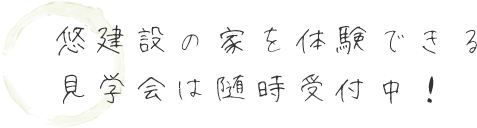 悠建設の家を体験できる見学会は随時受付中!